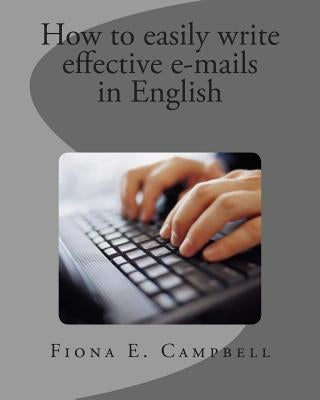 How to Easily write effective e-mails in English by Campbell, Fiona E.