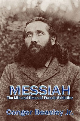 Messiah, the Life and Times of Francis Schlatter by Beasley, Conger, Jr.