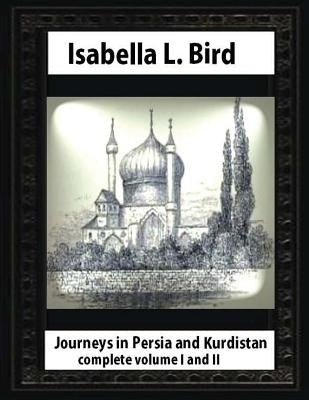 Journeys in Persia and Kurdistan, by Isabella L. Bird complete volume I and II by Bird, Isabella L.