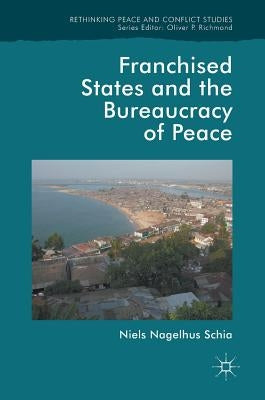 Franchised States and the Bureaucracy of Peace by Schia, Niels Nagelhus