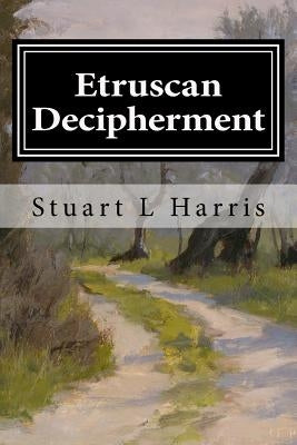 Etruscan Decipherment: Translation of Etruscan Inscriptions by Harris, Stuart L.