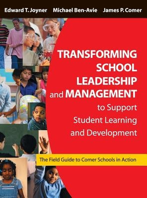 Transforming School Leadership and Management to Support Student Learning and Development: The Field Guide to Comer Schools in Action by Joyner, Edward T.