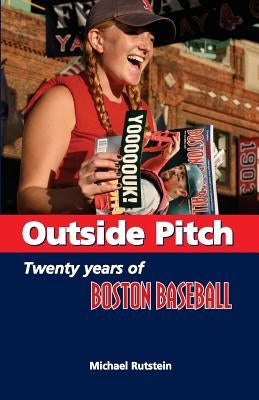 Outside Pitch: Twenty Years of Boston Baseball by Rutstein, Michael