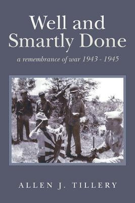 Well and Smartly Done: a remembrance of war 1943 - 1945 by Tillery, Allen J.