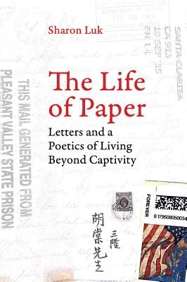 The Life of Paper: Letters and a Poetics of Living Beyond Captivityvolume 46 by Luk, Sharon