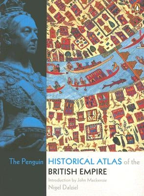 The Penguin Historical Atlas of the British Empire by Dalziel, Nigel