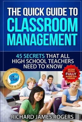 The Quick Guide to Classroom Management: 45 Secrets That all High School Teachers Need to Know by Rogers, Richard James