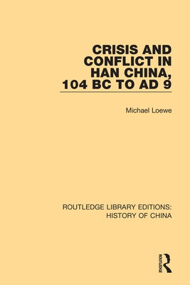 Crisis and Conflict in Han China, 104 BC to Ad 9 by Loewe, Michael