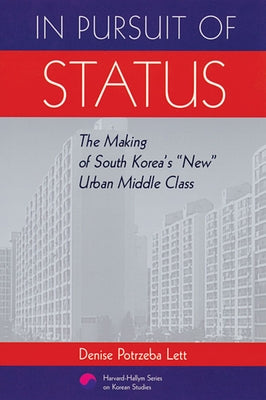 In Pursuit of Status: The Making of South Korea's "New" Urban Middle Class by Lett, Denise Potrzeba