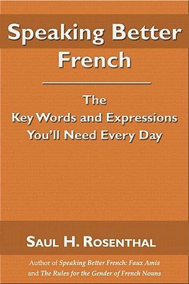 Speaking Better French: The Key Words and Expressions You'll Need Every Day by Rosenthal, Saul H.