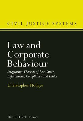 Law and Corporate Behaviour: Integrating Theories of Regulation, Enforcement, Compliance and Ethics by Hodges, Christopher