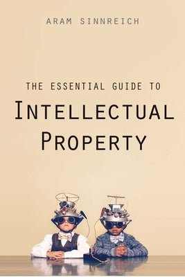 The Essential Guide to Intellectual Property by Sinnreich, Aram