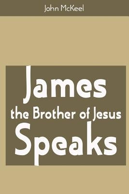 James the Brother of Jesus Speaks by McKeel, John