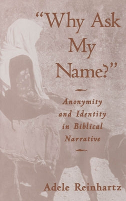 Why Ask My Name?: Anonymity and Identity in Biblical Narrative by Reinhartz, Adele