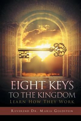 Eight Keys to the Kingdom: Learn How They Work by Goldstein, Reverend Dr Maria