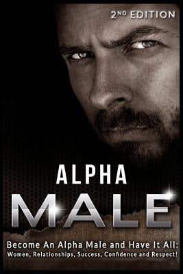 Alpha Male: Become An Alpha Male and Have It All: Women, Relationships, Success, Confidence and Respect! by Anderson, Alan