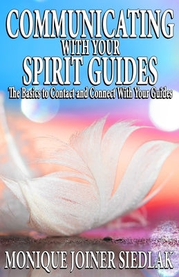 Communicating with Your Spirit Guides by Joiner Siedlak, Monique