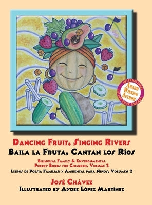 Dancing Fruit, Singing Rivers, Baila la Fruta, Cantan los Ríos: Bilingual Family & Environmental Poetry Books for Children, Volume 2 Libros de Poesía by Chavez, Jose