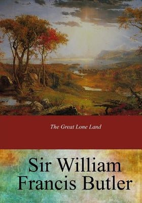 The Great Lone Land by Butler, Sir William Francis