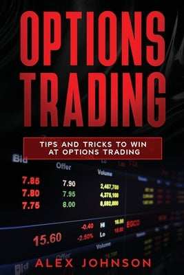 Options Trading: Tips and Tricks to Win at Options Trading by Johnson, Alex