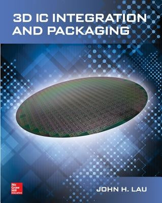3D IC Integration and Packaging by Lau, John
