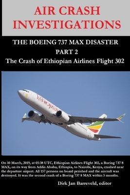 AIR CRASH INVESTIGATIONS - THE BOEING 737 MAX DISASTER (PART 2) - The Crash of Ethiopian Airlines Flight 302 by Barreveld, Dirk