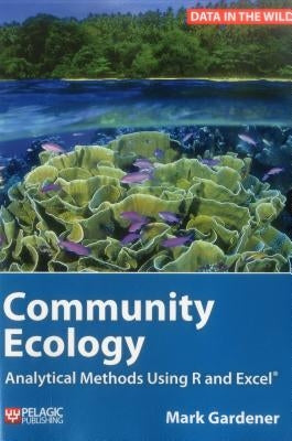 Community Ecology: Analytical Methods Using R and Excel by Gardener, Mark