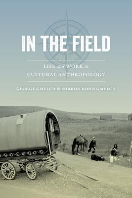 In the Field: Life and Work in Cultural Anthropology by Gmelch, George