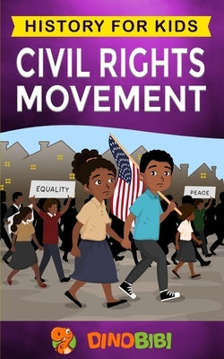Civil Rights Movement: History for kids: America's Civil Rights Years, 1954-1965 by Publishing, Dinobibi