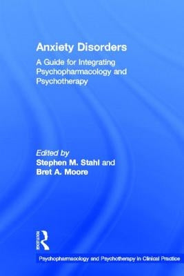 Anxiety Disorders: A Guide for Integrating Psychopharmacology and Psychotherapy by Stahl, Stephen M.