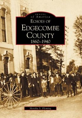 Echoes of Edgecombe County: 1860-1940 by Fleming, Monika S.