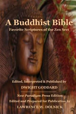 A Buddhist Bible: Favorite Scriptures of the Zen Sect by Goddard, Dwight