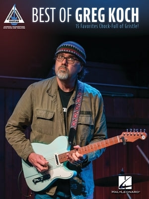 Best of Greg Koch: 15 Favorites Chock-Full of Gristle! - Guitar Recorded Versions Songbook by Koch, Greg