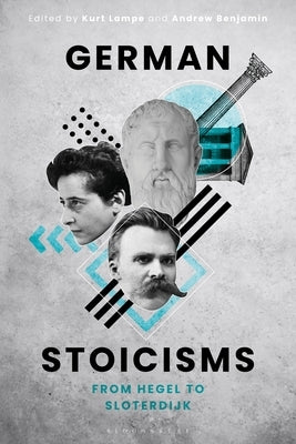 German Stoicisms: From Hegel to Sloterdijk by Lampe, Kurt