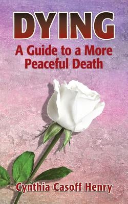 Dying: A Guide to a More Peaceful Death by Casoff Henry, Cynthia