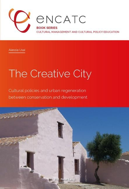 The Creative City: Cultural Policies and Urban Regeneration Between Conservation and Development by Encatc