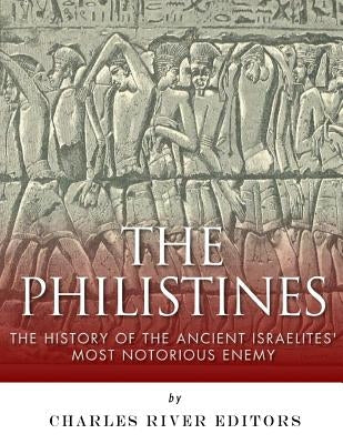 The Philistines: The History of the Ancient Israelites' Most Notorious Enemy by Charles River Editors