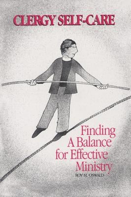Clergy Self-Care: Finding a Balance for Effective Ministry by Oswald, Roy M.