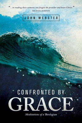 Confronted by Grace: Meditations of a Theologian by Webster, John