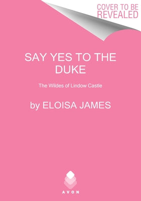 Say Yes to the Duke: The Wildes of Lindow Castle by James, Eloisa