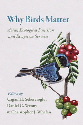 Why Birds Matter: Avian Ecological Function and Ecosystem Services by Sekercioglu, Çagan H.