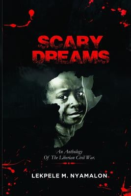 Scary Dreams: An Anthology of the Liberian Civil War by Nyamalon, Lekpele M.