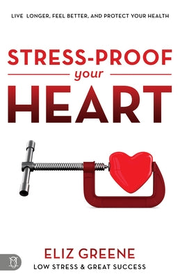 Stress-Proof Your Heart: Live Longer, Feel Better, and Protect Your Health by Greene, Eliz