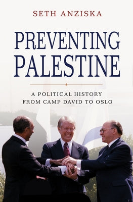 Preventing Palestine: A Political History from Camp David to Oslo by Anziska, Seth