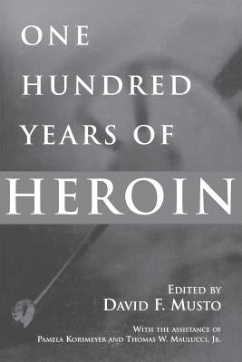 One Hundred Years of Heroin by Musto, David