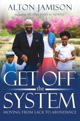 Get Off The System: Moving From Lack To Abundance by Howell, James H.
