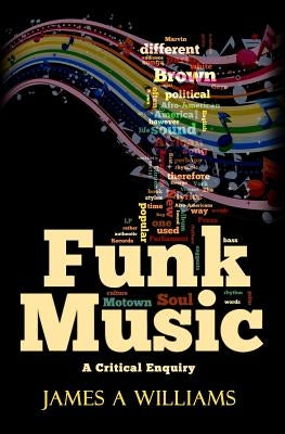 Funk Music: A Critical Enquiry by Williams, James A.