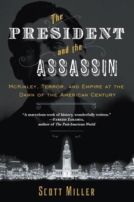 The President and the Assassin: McKinley, Terror, and Empire at the Dawn of the American Century by Miller, Scott
