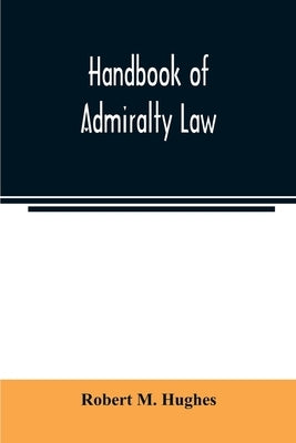 Handbook of admiralty law by M. Hughes, Robert