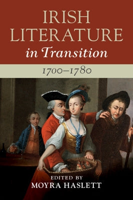 Irish Literature in Transition, 1700-1780: Volume 1 by Haslett, Moyra